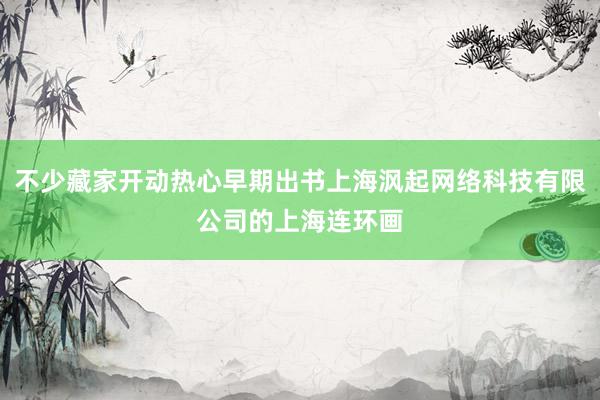 不少藏家开动热心早期出书上海沨起网络科技有限公司的上海连环画